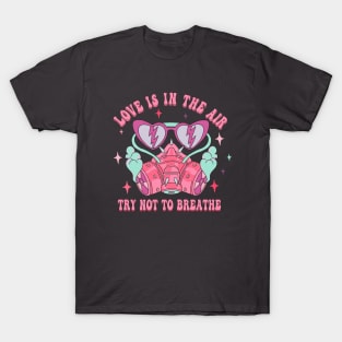 Love is in the air, Try not to breathe Funny Anti Valentine's Day T-Shirt